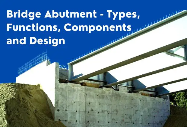 Bridge Abutment - Types, Functions, Components and Design