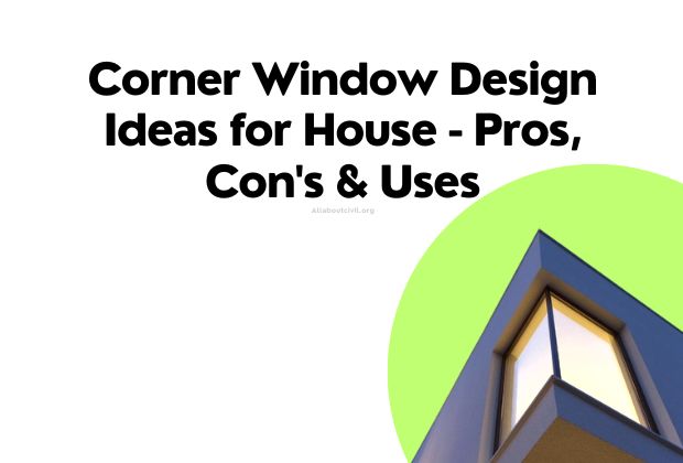 Corner Window Design Ideas for House - Pros, Con's & Uses
